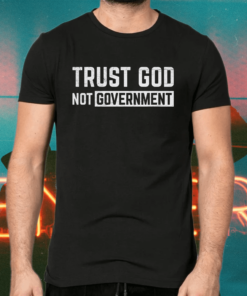 Trust God Not Government T-Shirts