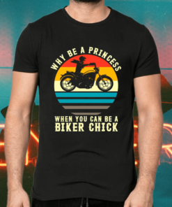 Why Be A Princess When You Can Be A Biker Chick Motorcycle Lovers Gift Shirts