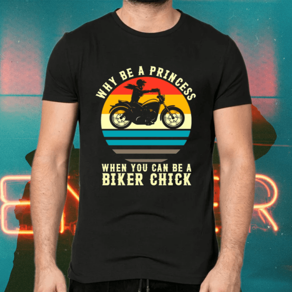 Why Be A Princess When You Can Be A Biker Chick Motorcycle Lovers Gift Shirts