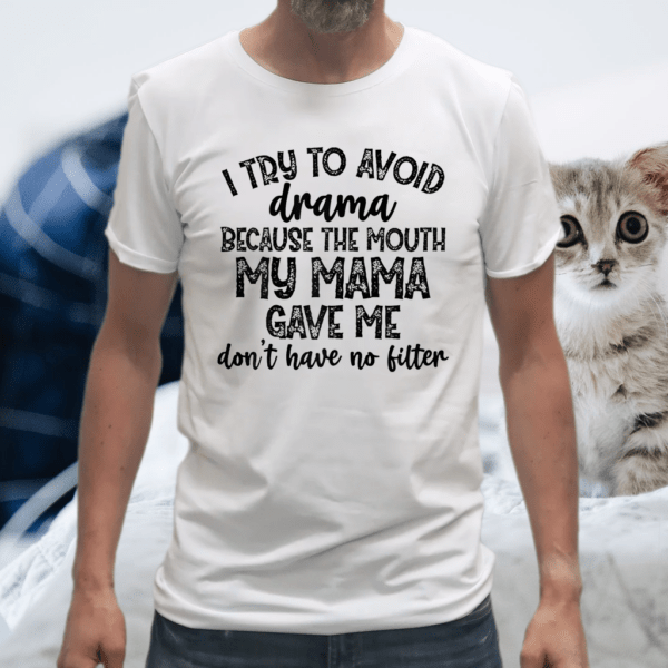 i try to avoid drama because the mouth my mama gave me don't T-Shirt
