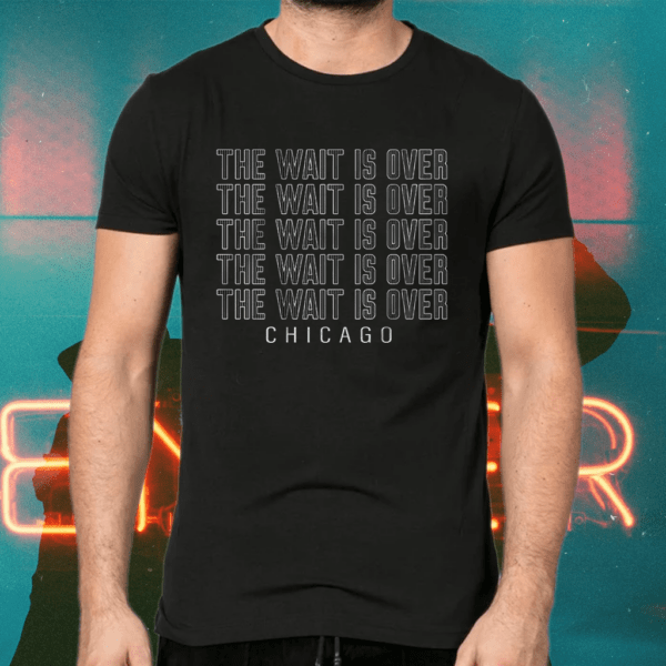 the wait is over chicago shirts
