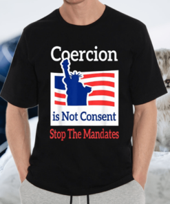 Coercion is Not Consent Stop The Mandates Anti-Vaccination Shirt