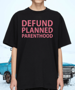 Defund planned parenthood tshirt