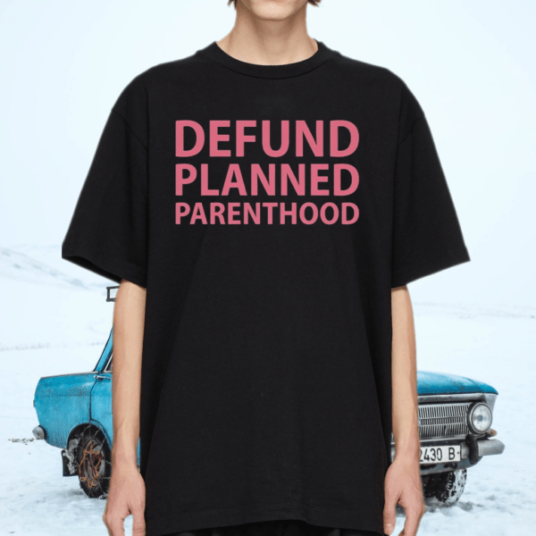 Defund planned parenthood tshirt