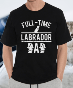 Full-Time Labrador Dad TShirt