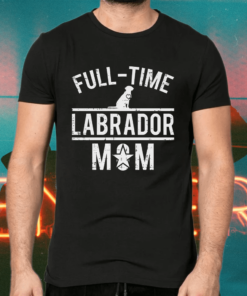 Full-Time Labrador Mom Shirts