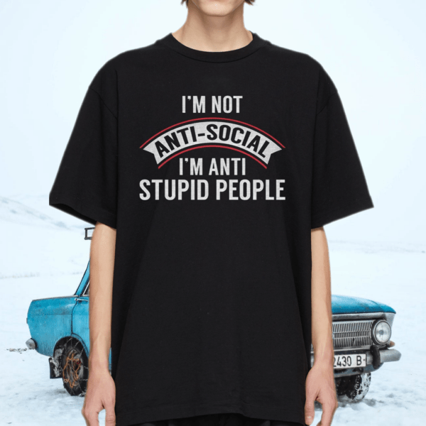 I’m Not Antisocial I’m Anti Stupid People Shirt