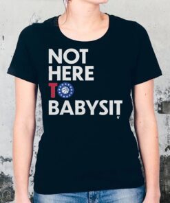 Not Here to Babysit Shirts
