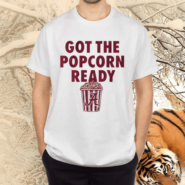 alabama got the popcorn ready shirts
