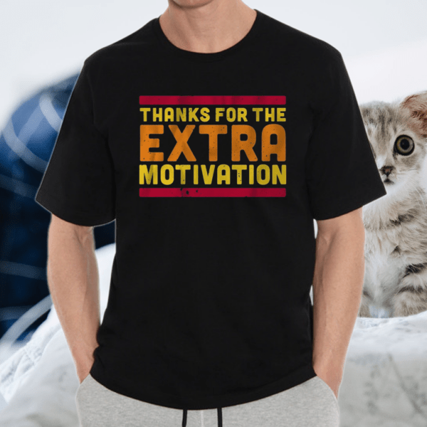 thanks for the extra motivation shirt