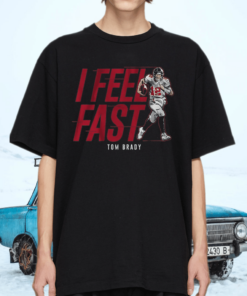 tom brady i feel fast tshirt