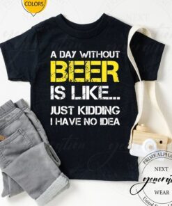 A Day Without Beer Funny Beer Lover Gift Shirts