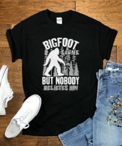 Bigfoot Saw Me But Nobody Believes Him Shirts