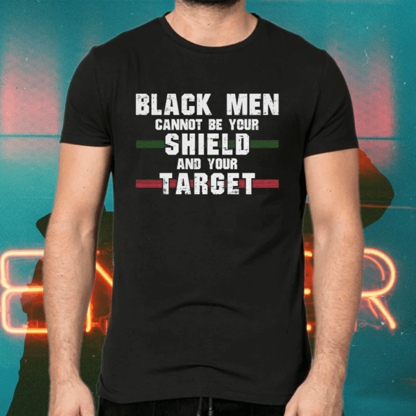 Black men cannot be your shield and your target shirts