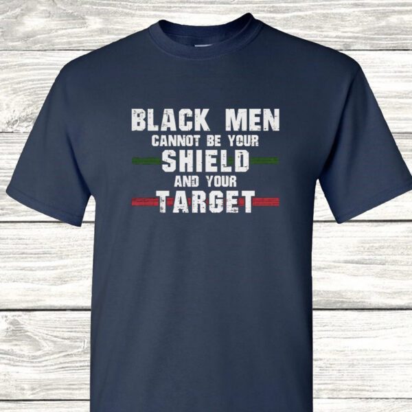 Black men cannot be your shield and your target t shirt