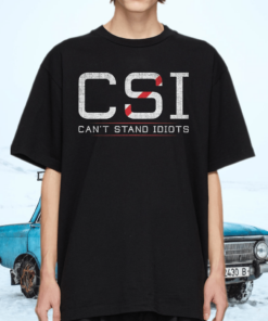 CSI Can’t Stand Idiots shirt