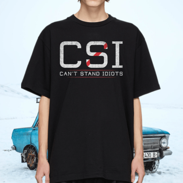 CSI Can’t Stand Idiots shirt