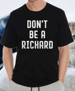 Don’t Be a Richard Shirt