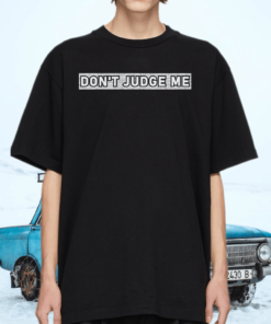 Don’t Judge Me Shirt