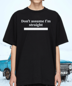 Don’t assume I’m straight shirt