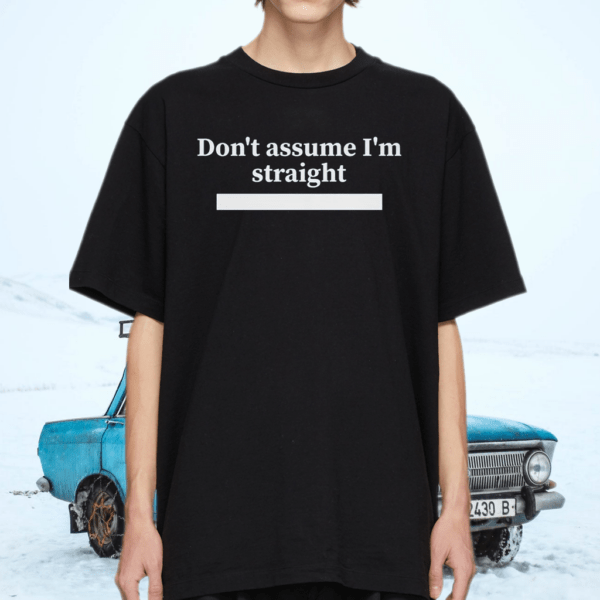 Don’t assume I’m straight shirt
