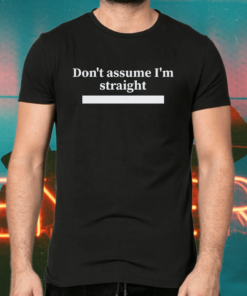 Don’t assume I’m straight t-shirts