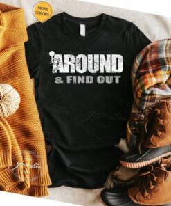 Fuck Around And Find Out T-Shirts