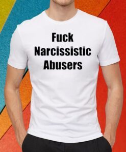 Fuck Narcissistic Abusers T Shirts