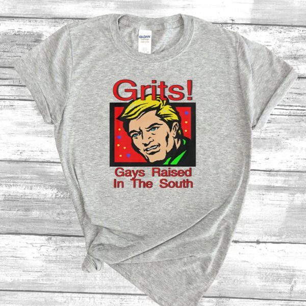 Grits Gays Raised In The South Shirts