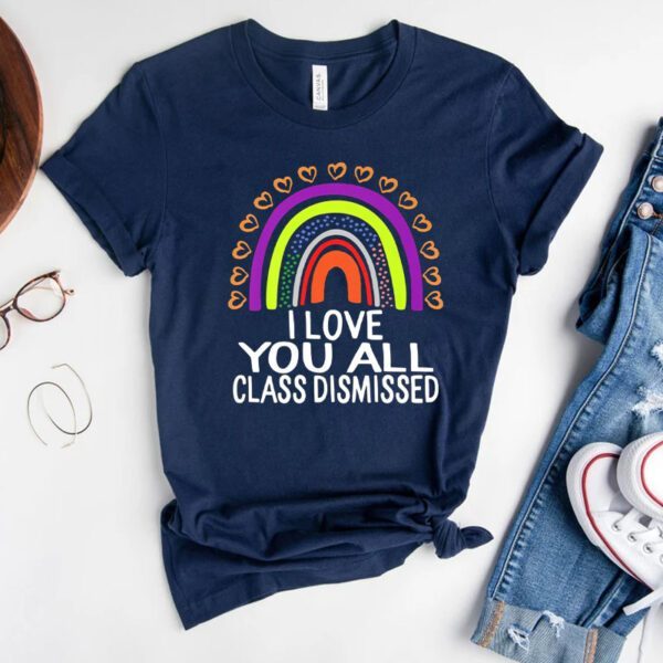 I Love You All Class Dismissed Last Day Of School Teacher Shirts