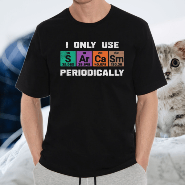 I only use sarcasm periodically Shirt