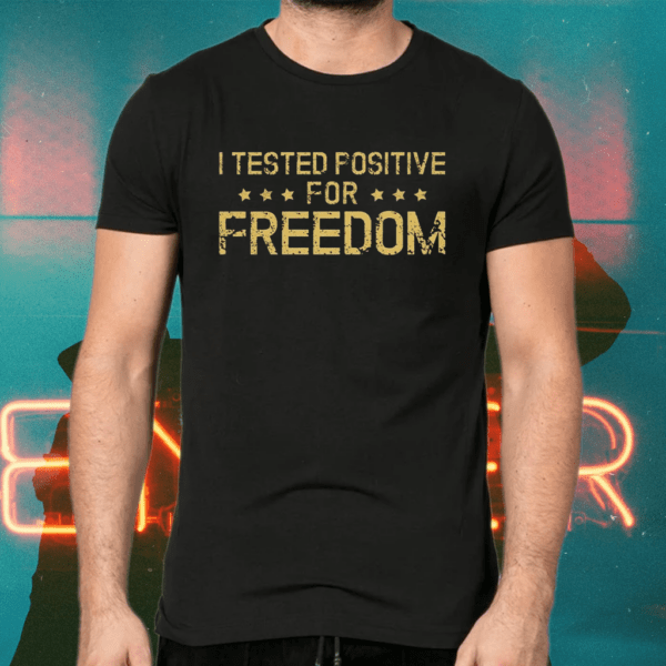 I tested positive for freedom shirts