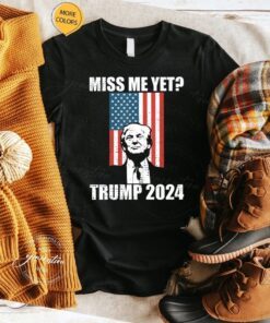 Miss Me Yet - Funny Anti Biden Shirt