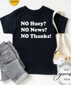 No Huey No News No Thanks Shirts