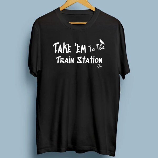 Take 'Em To The Train Station T-Shirts