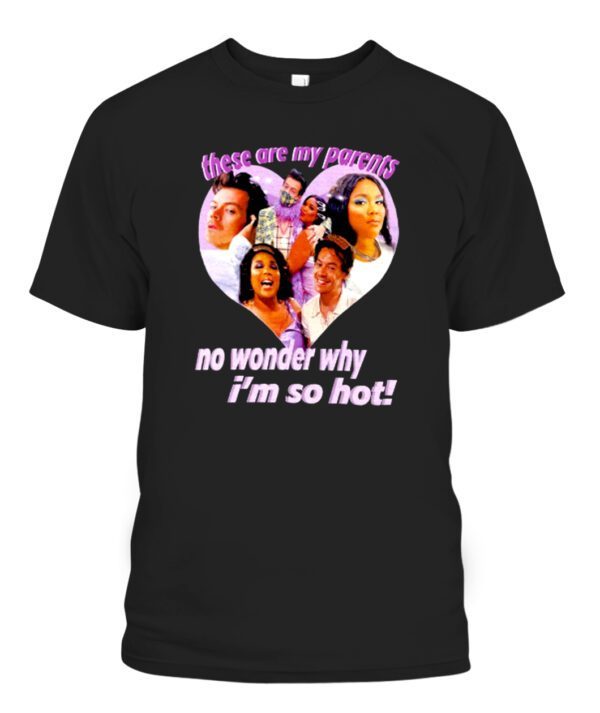 These Are My Parents – No Wonder Why I’m So Hot T-Shirt