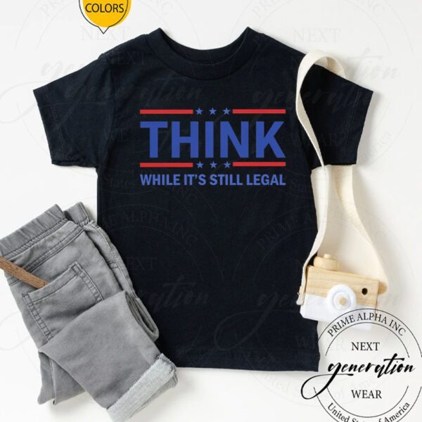 Think While It's Still Legal Stand Up For Freedom T-Shirts