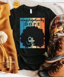 Unapologetically Dope Black Afro Black History Feb Gift T-Shirt