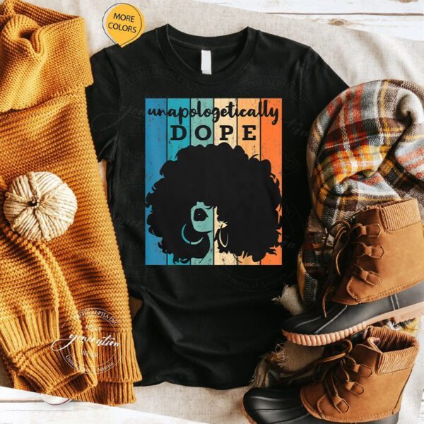 Unapologetically Dope Black Afro Black History Feb Gift T-Shirt