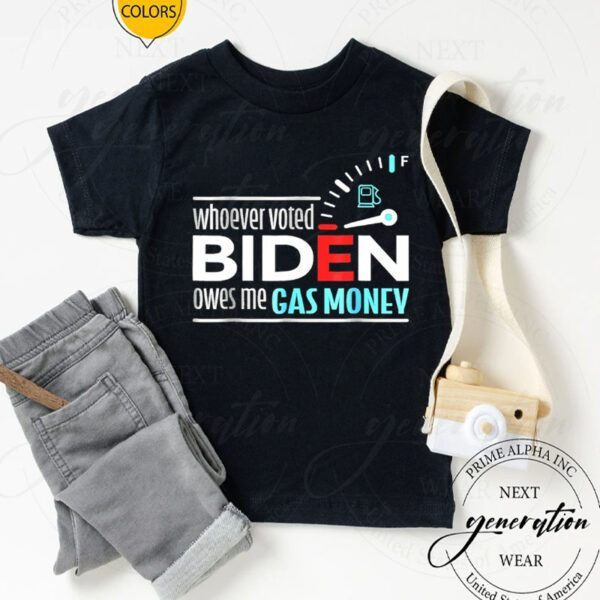 Whoever Voted Biden Owes Me Gas Money Anti Biden T-Shirts