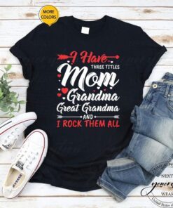 Womens I Have Three Titles Mom Grandma Great Grandma And Rock Them T-Shirts