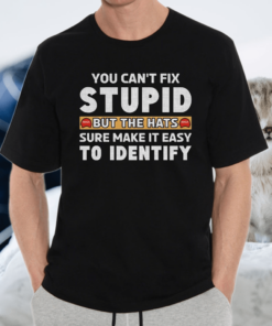 You can’t fix stupid but the hats sure make it easy to identify shirt