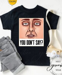 Yyou don’t say featuring a realistic face with a sarcastic quote ugly T-Shirts
