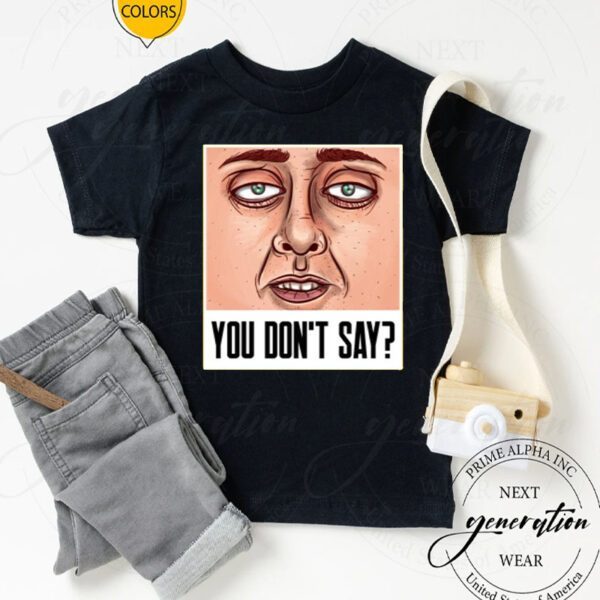 Yyou don’t say featuring a realistic face with a sarcastic quote ugly T-Shirts