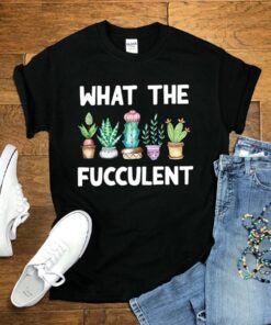 what the fucculent t shirt