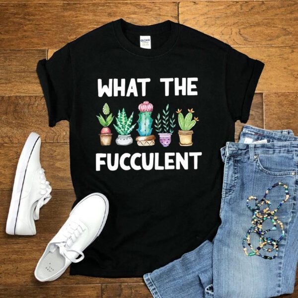 what the fucculent t shirt