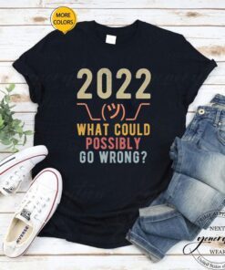 2022 What Could Possibly Go Wrong- Retro Shirt