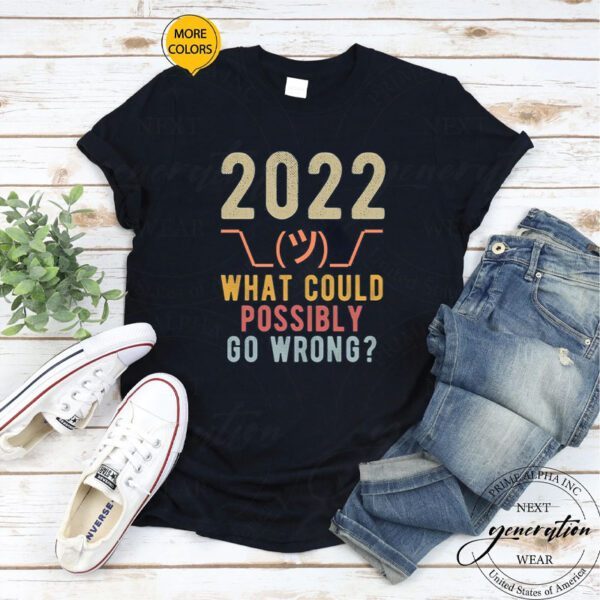 2022 What Could Possibly Go Wrong- Retro Shirt