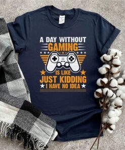 A Day Without Video Games Is Like Funny Video Gamer Gaming Shirt