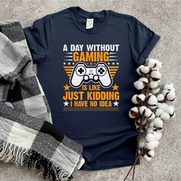 A Day Without Video Games Is Like Funny Video Gamer Gaming Shirt